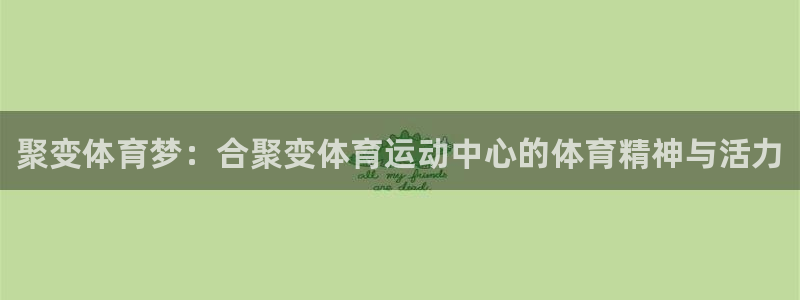 vsport体育官网下载招商电话号码查询：聚变体育梦：合聚变
