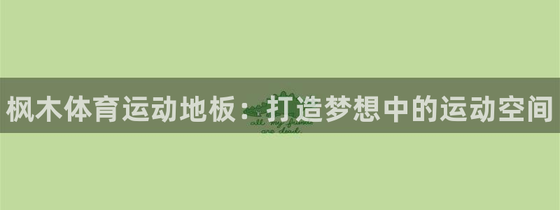 vsport体育官方平台体育：枫木体育运动地板：打造梦想中的